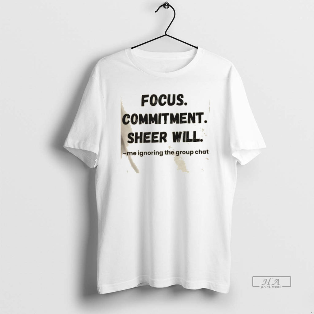 Official Focus Commitment Sheer Will Me Ignoring The Group Chat