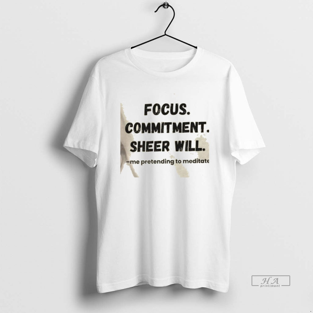 Official Focus Commitment Sheer Will Me Pretending To Meditate