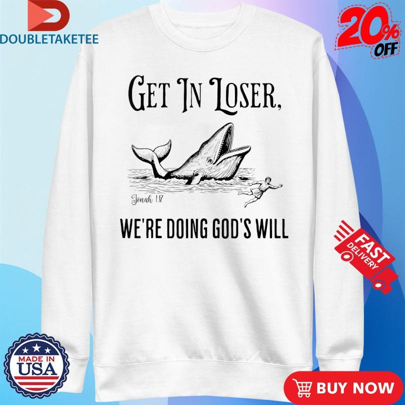 Official Get In Loser We’re Doing God’s Will Whale Shirts Unisex , , , Long Sleeve Tee