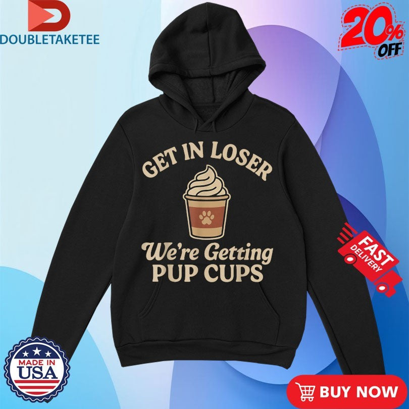Official Get In Loser We’re Getting Pup Cups Shirts Unisex , , , Long Sleeve Tee