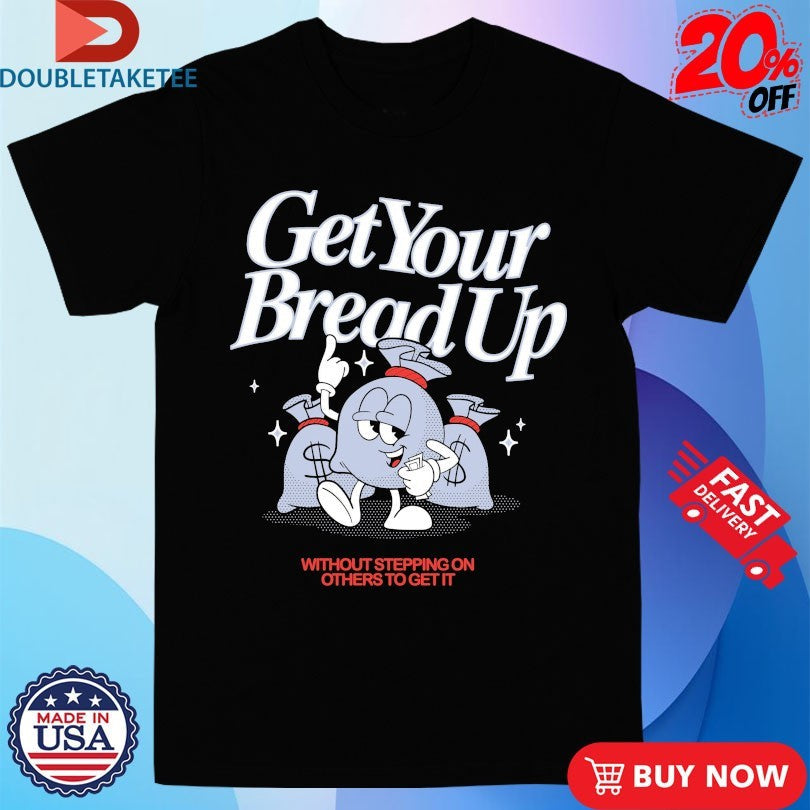 Official Get Your Bread Up Without Stepping On Others To Get It Outrank Shirts Unisex , , , Long Sleeve Tee