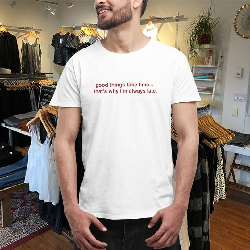 Official Good Things Take Time… That’s Why I’m Always Late Shirts Unisex , , , Long Sleeve Tee