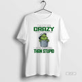 Official Grinch Maybe Crazy But Crazy Is Far Better Than Stupid