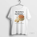 Official He Butters My Biscuit In More Than Just The Bedroom