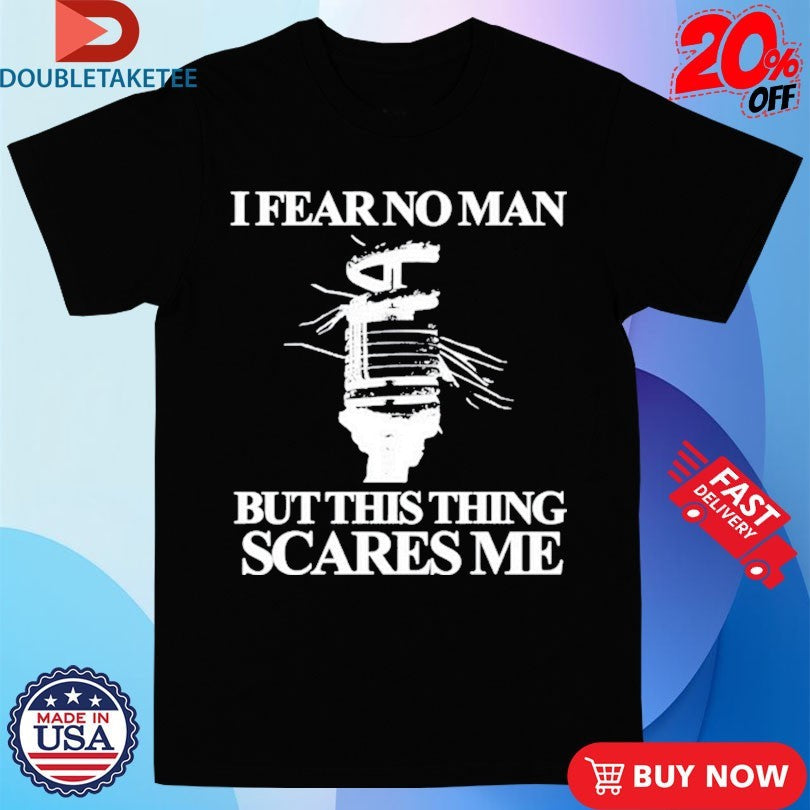 Official I Fear No Man But This Thing Scares Me Shirts Unisex , , , Long Sleeve Tee