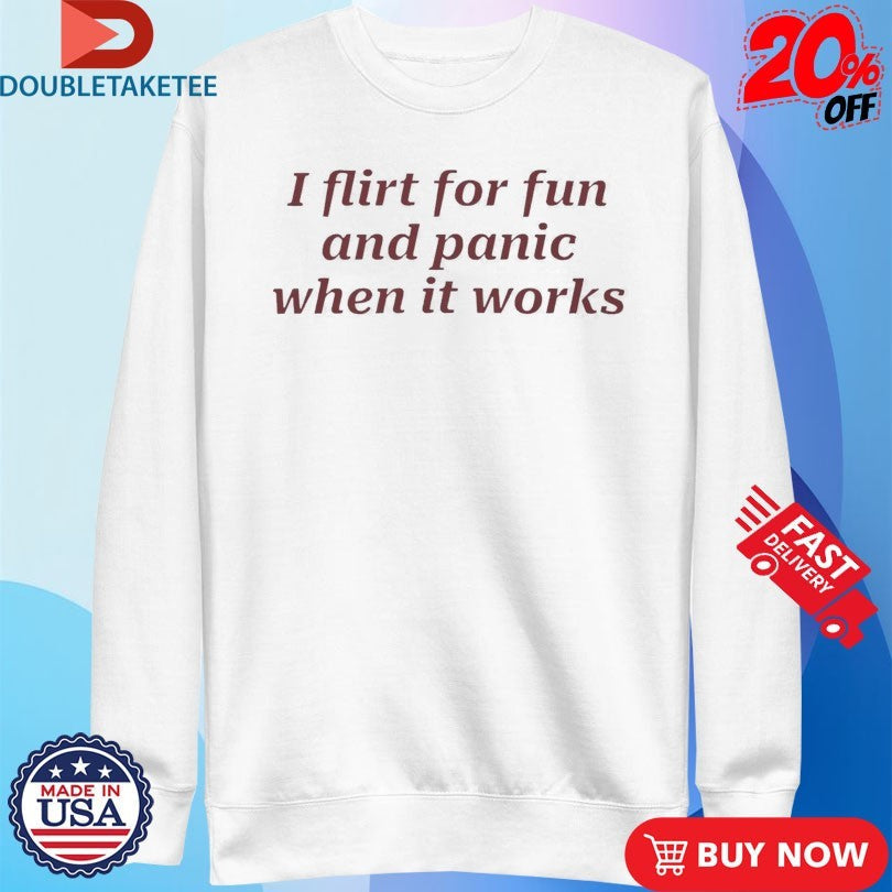 Official I Flirt For Fun And Panic When It Works Shirts Unisex , , , Long Sleeve Tee