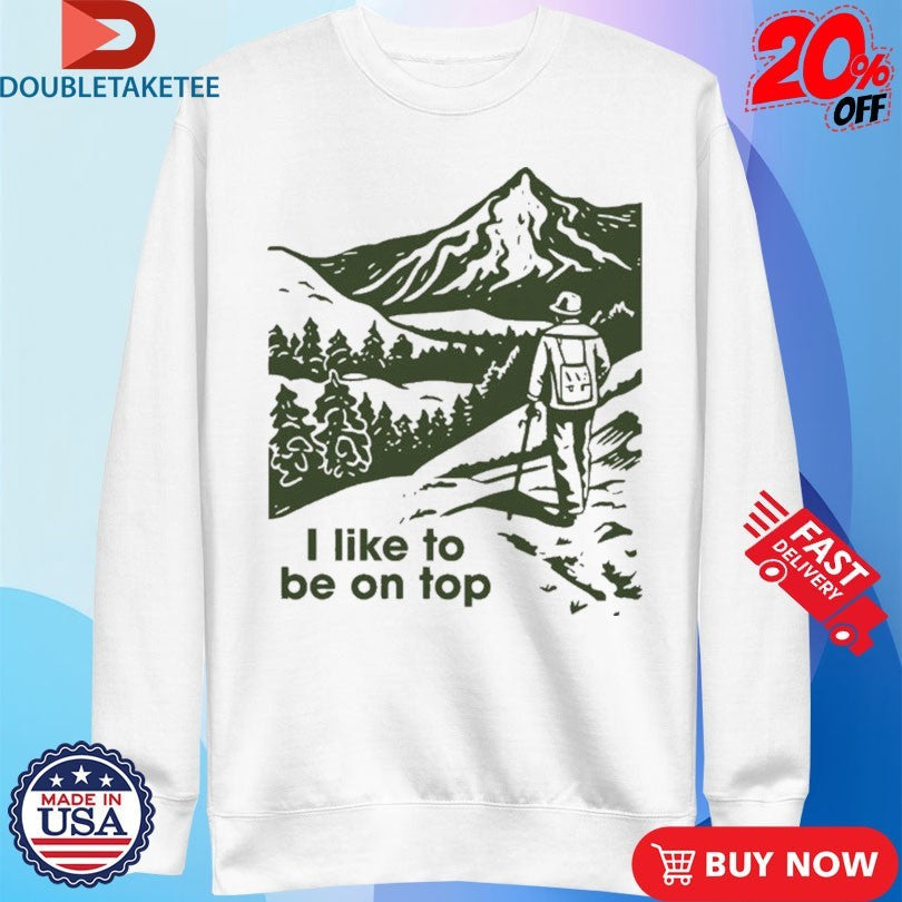 Official I Like To Be On Top Hiking Shirts Unisex , , , Long Sleeve Tee