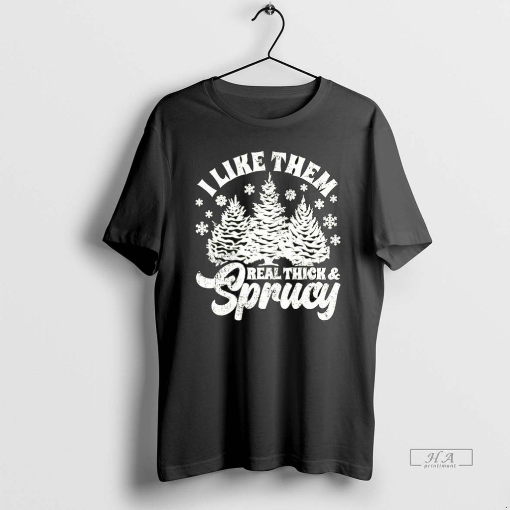 Official I Like Them Real Thick And Sprucy