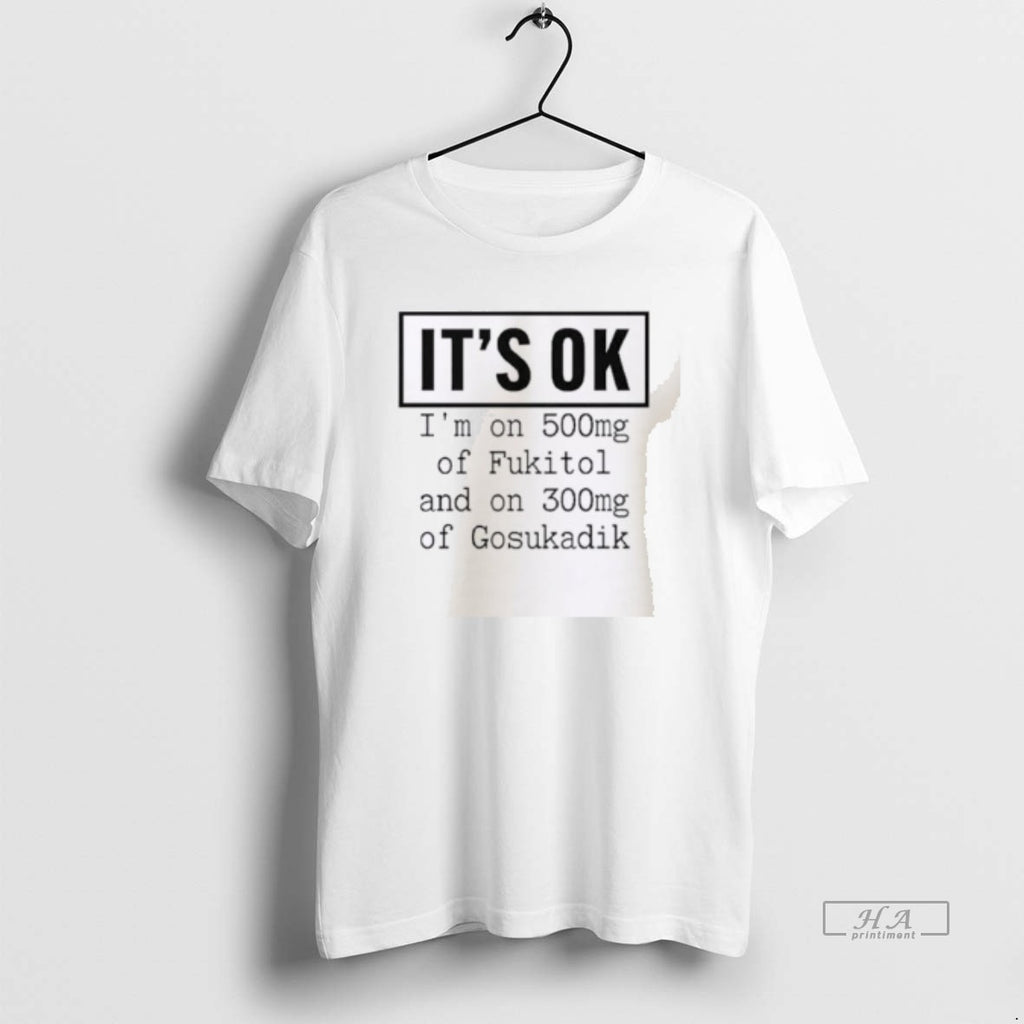 Official Its Ok Im On 500mg Of Fukitol And On 300mg Of Gosukadik