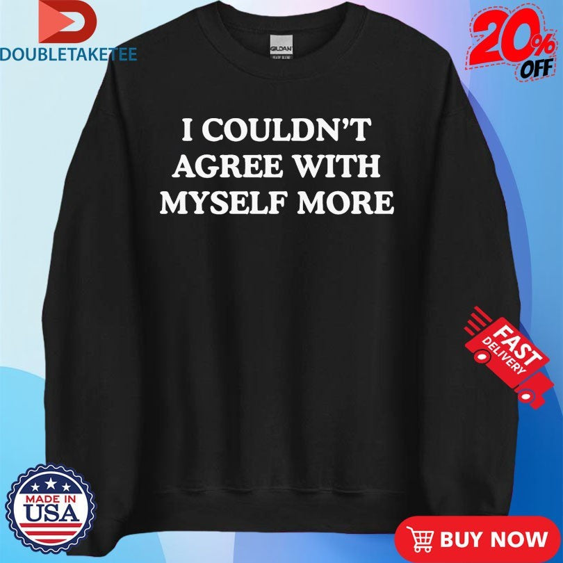 Official Mad Smitch I Couldn’t Agree With Myself More Shirts Unisex , , , Long Sleeve Tee
