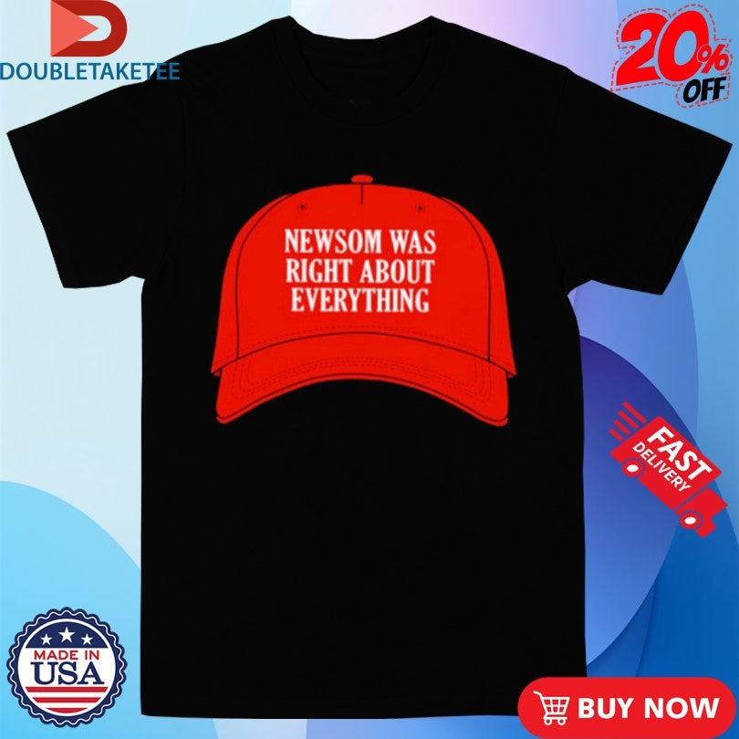 Official Newsom Was Right About Everything Hat Shirts Unisex , , , Long Sleeve Tee