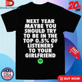 Official Next Year Maybe You Should Try To Be In The Top 0.5% Of Listeners To Your Girlfriend Spotify Shirts