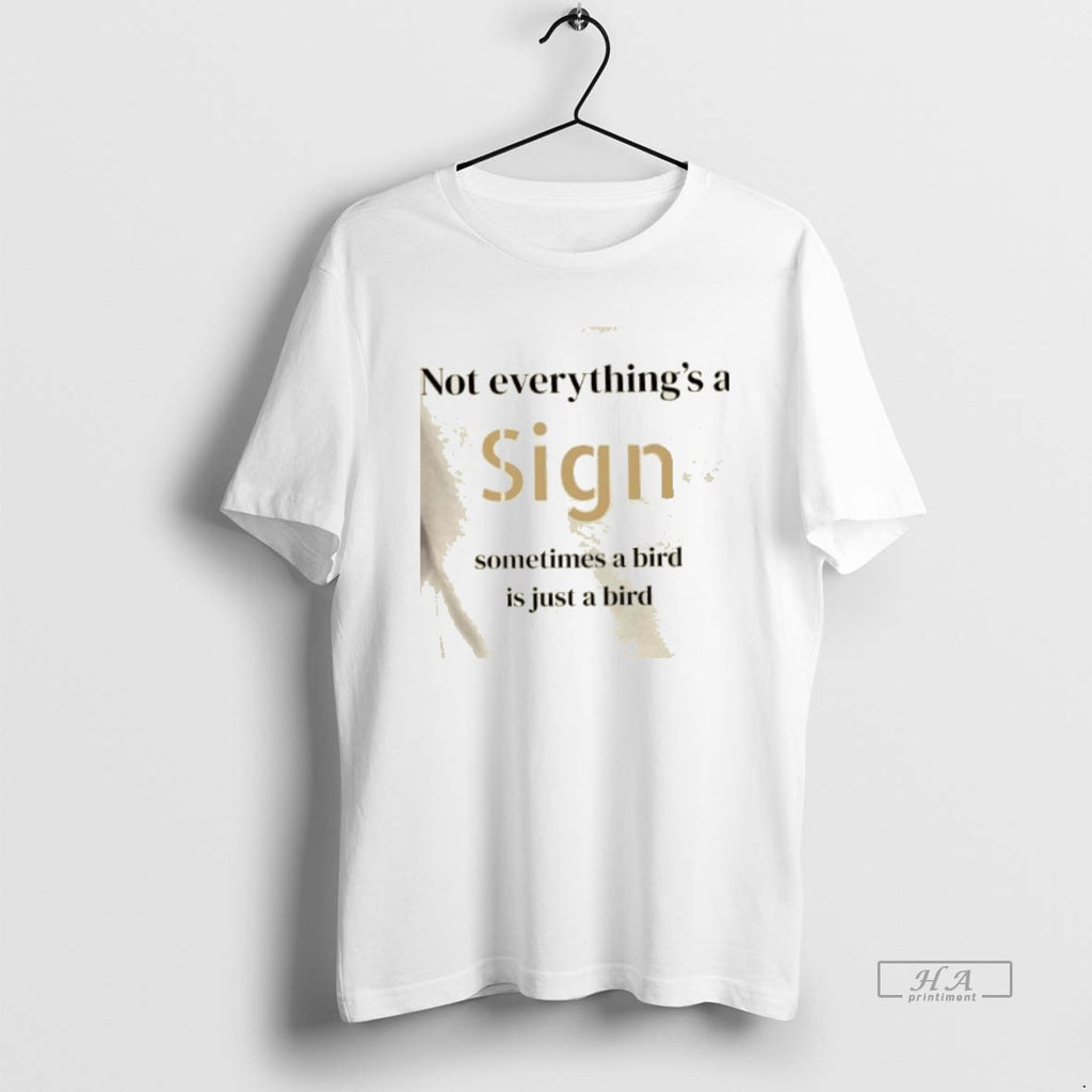 Official Not Everythings A Sign Sometimes A Bird Is Just A Bird