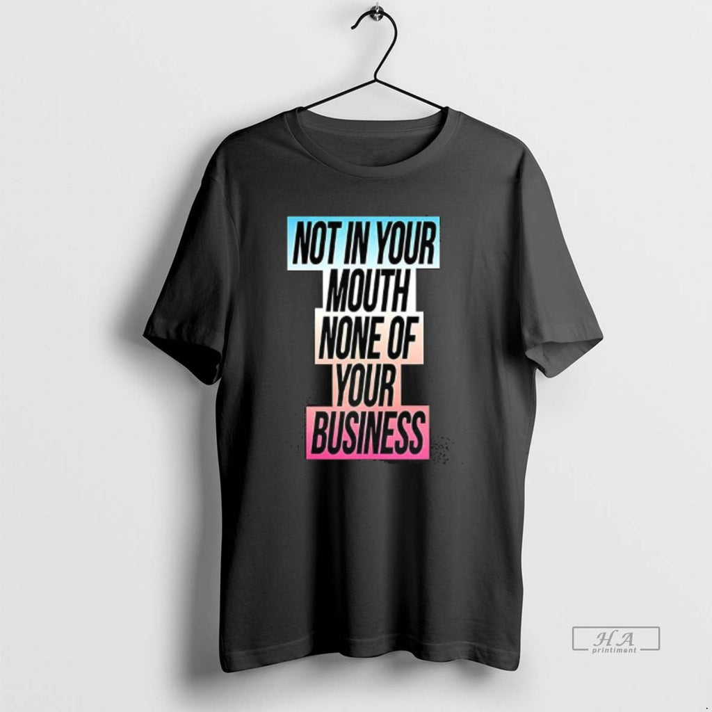 Official Not In Your Mouth None Of Your Business