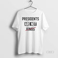 Official Presidents Are Not Kings Satirical