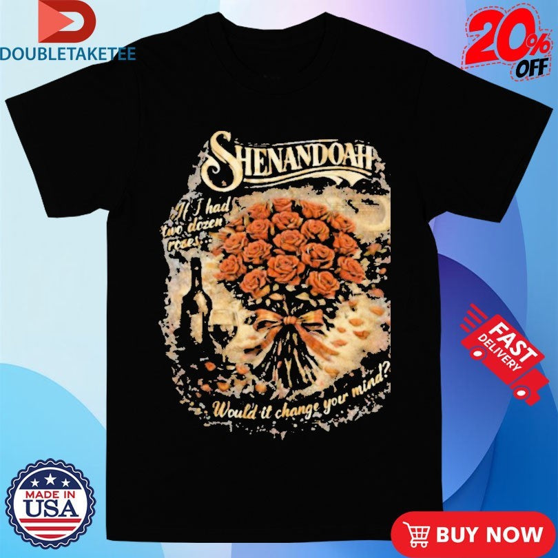 Official Shenandoah If I Had Two Dozen Roses Would It Change Your Mind Shirts Unisex , , , Long Sleeve Tee