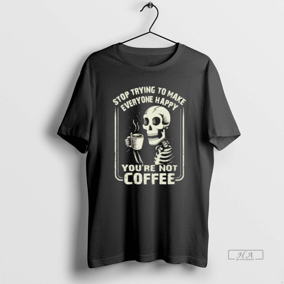 Official Skeleton Top Trying To Make Everyone Happy Youre Not Coffee