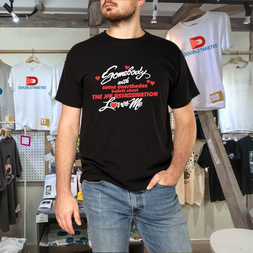 Official Somebody With Some Unorthodox Beliefs About The JFK Assassination Loves Me Shirts