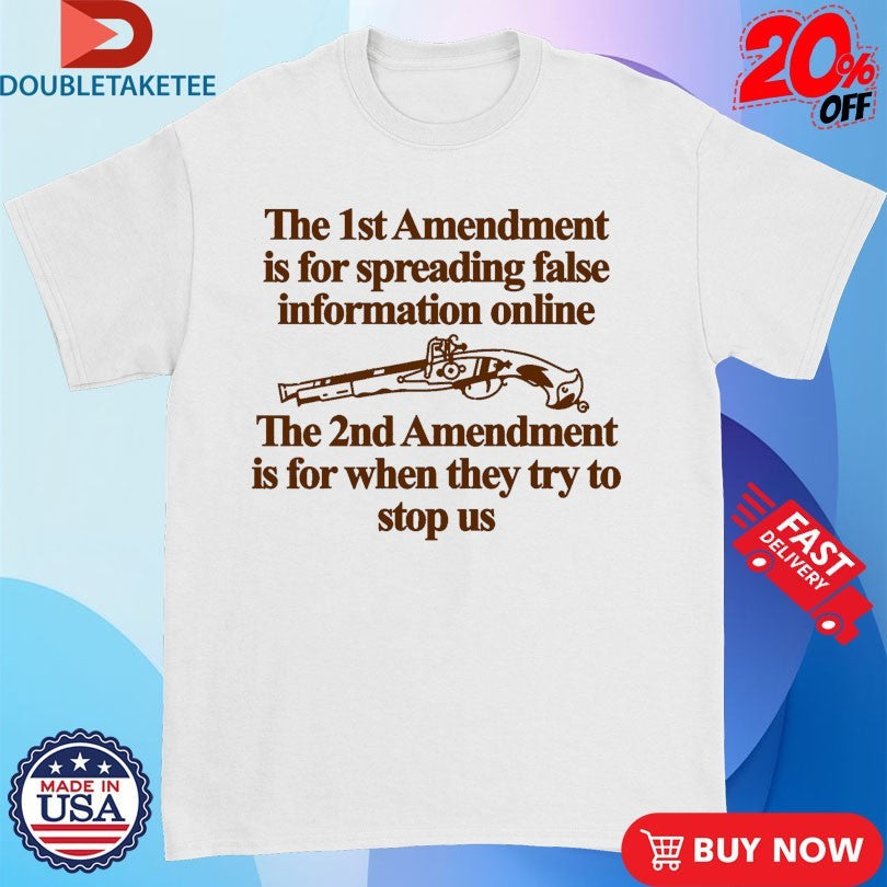 Official The 1st Amendment Is For Spreading False Information Online The 2nd Amendment Is For When They Try To Stop Us Shirts