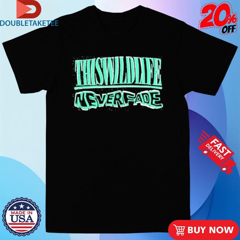 Official This Wild Life Never Fade Shirts Unisex , , , Long Sleeve Tee