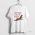 Official Ultimately I Have To Be Brave Monkey Tee