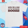 Official Win Or Lose We’re Drinking Booze Shirts Unisex , , , Long Sleeve Tee