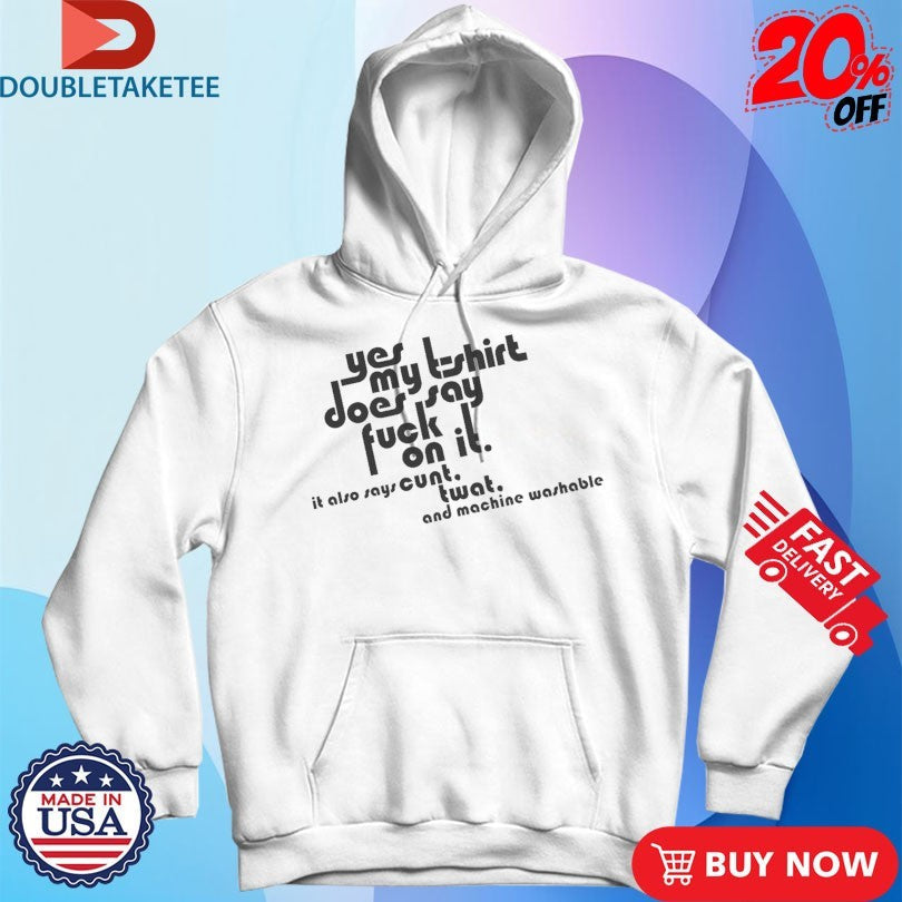 Official Yes My Does Say Fuck On It. It Also Says Cunt Twat And Machine Washable Shirts