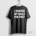 Officials I Shaved My Balls For This T Shirt s Unisex , , , Long Sleeve Tee