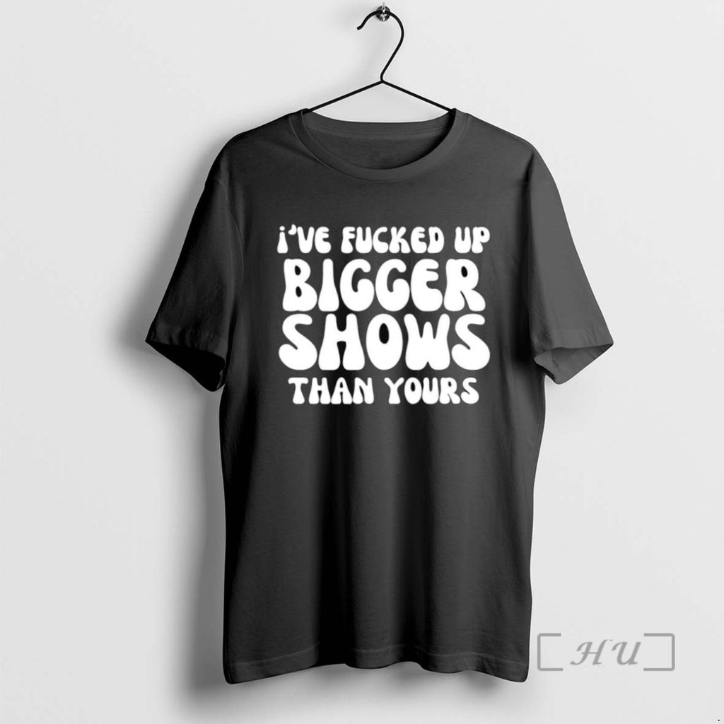 Officials Ive Fucked Up Bigger Shows Than Yours T Shirt Sweater