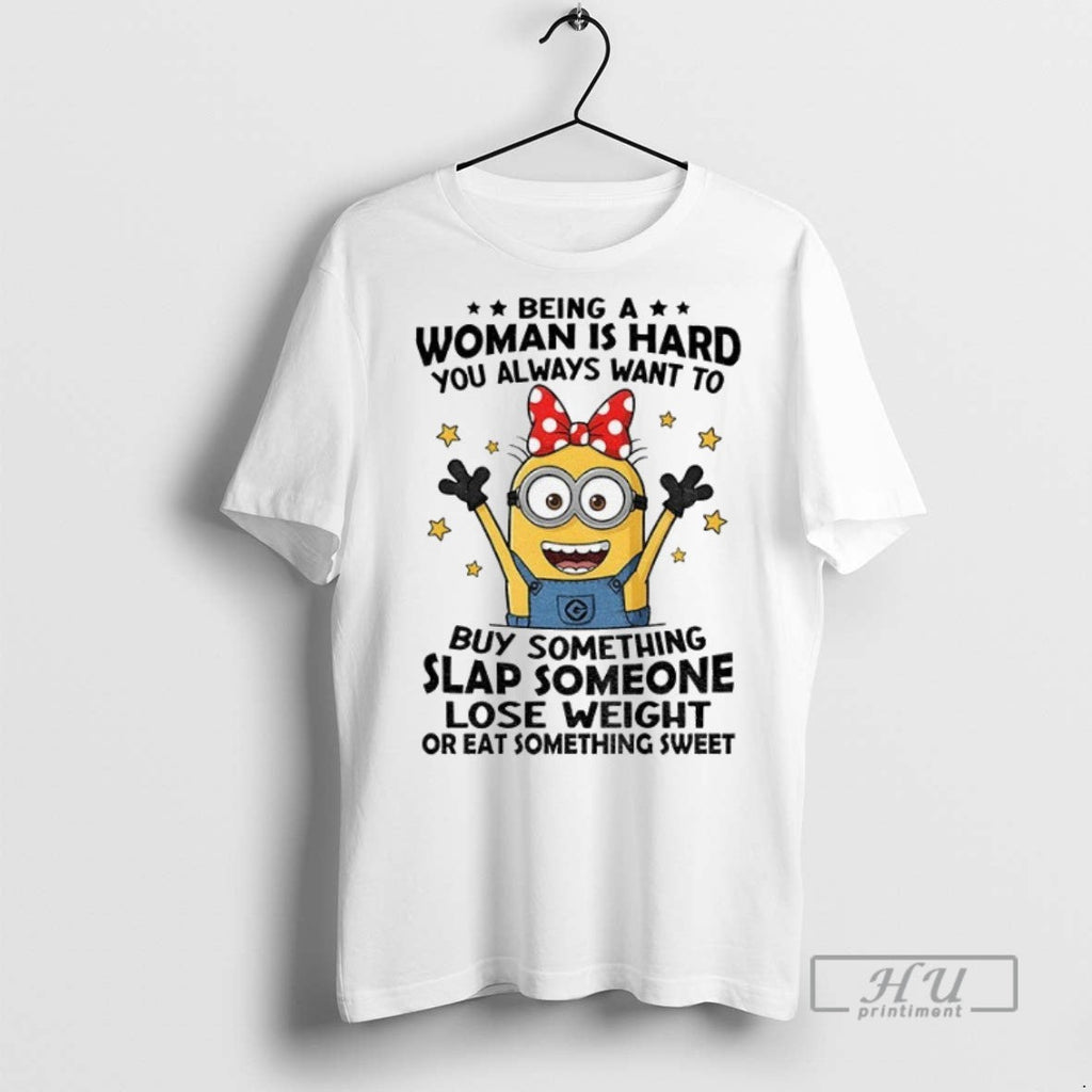 Officials Minion Being Woman Is Hard You Always Want To Buy Something Slap Someone Lose Unisex , , , Long Sleeve Tee