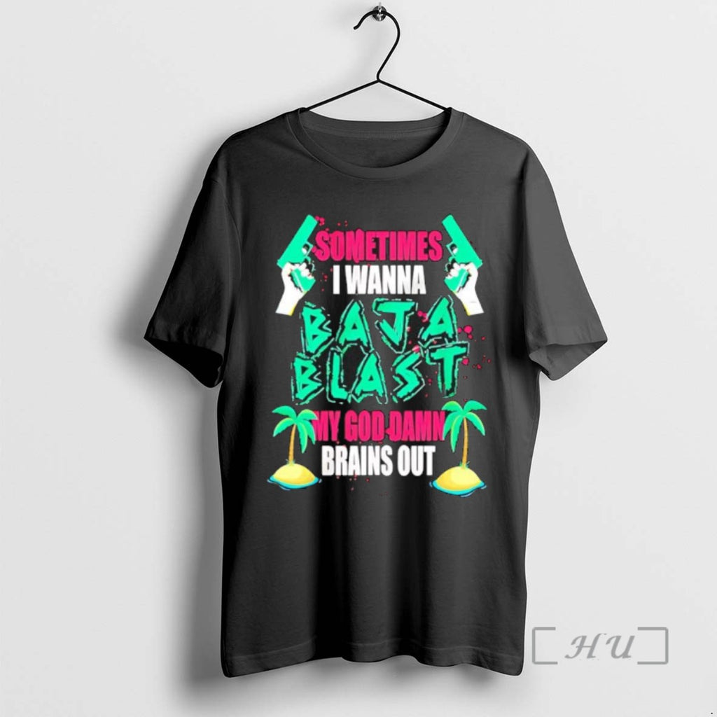 Officials Sometimes I Wanna Baja Blast My Brains Out T Shirt Sweater