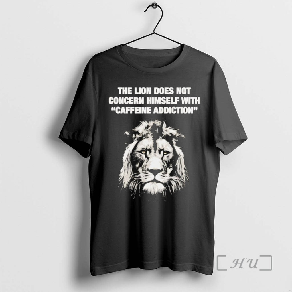Officials The Lion Does Not Concern Himself With Caffeine Addiction T Shirt Sweater