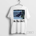 Officials Turdus Merula Be Like Bert Ceramic Ceramic And Classic Dad Cap T Shirts Unisex , , , Long Sleeve Tee