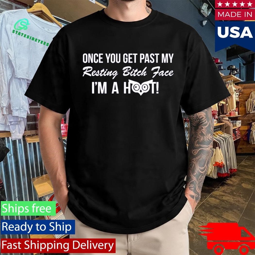 Once You Get Past My Resting Bitch Face Im A Hoot Shirt Unisex , , , Long Sleeve Tee