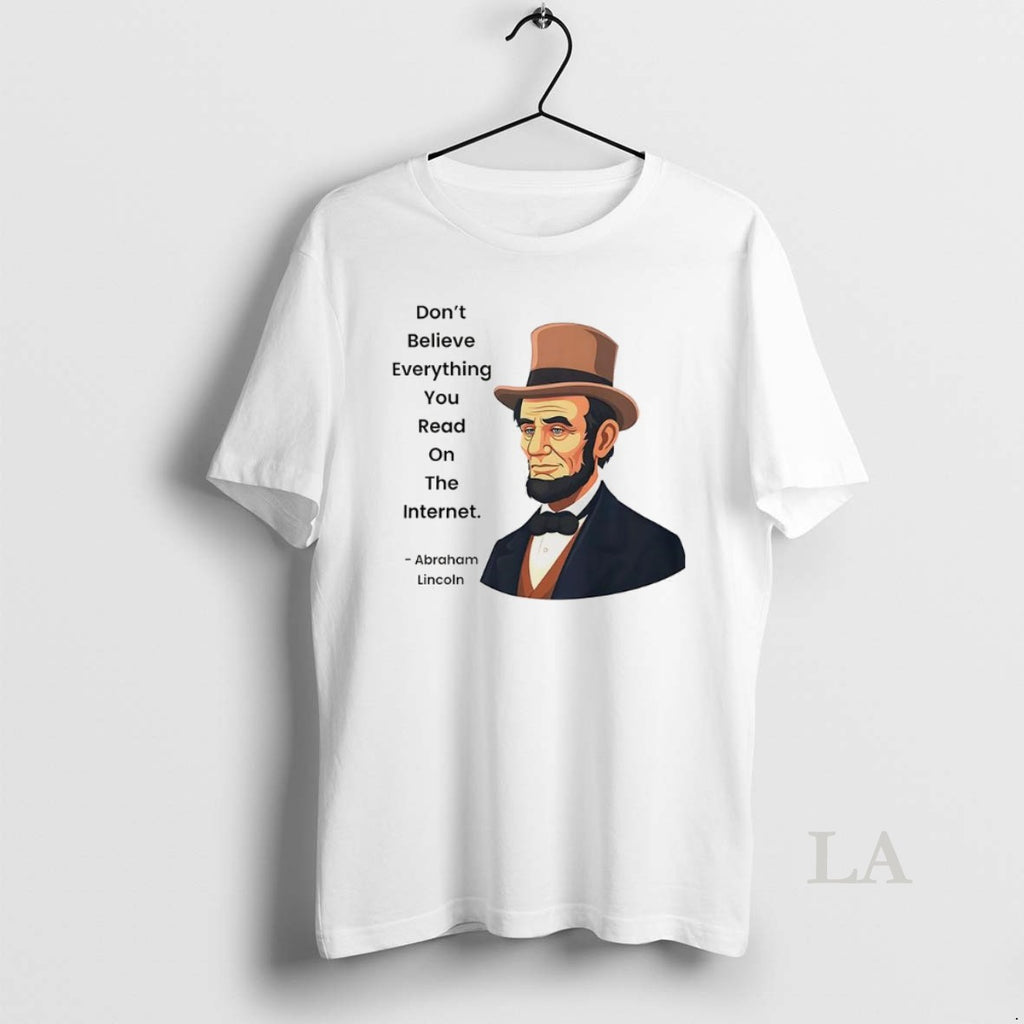 Original Abraham Lincoln Dont Believe Everything You Read On The Internet Funny Internet Quote