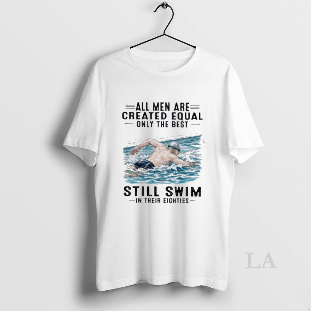 Original All Men Are Created Equal Only The Best Still Swim In Their Eighties