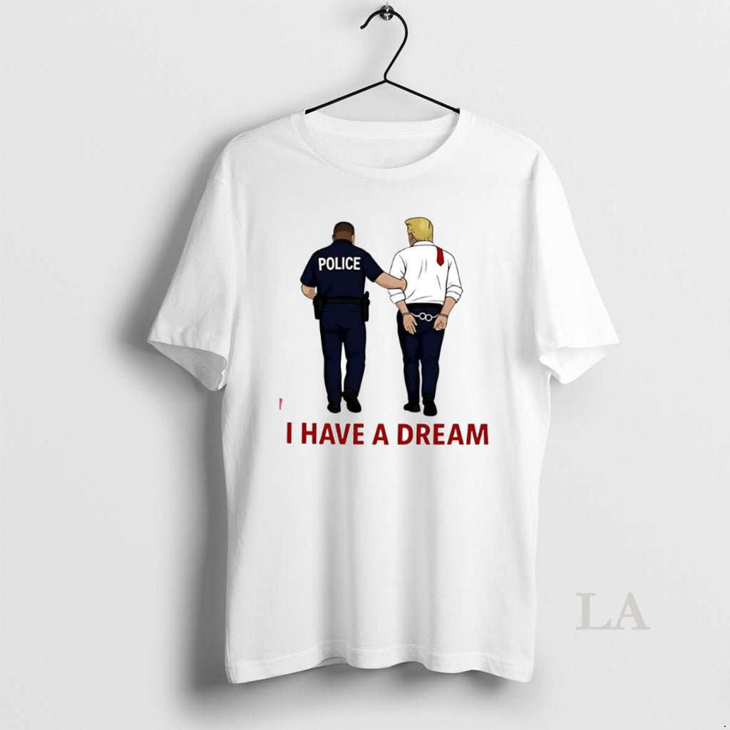 Original Anti Trump I Have A Dream Police Arrest Trump