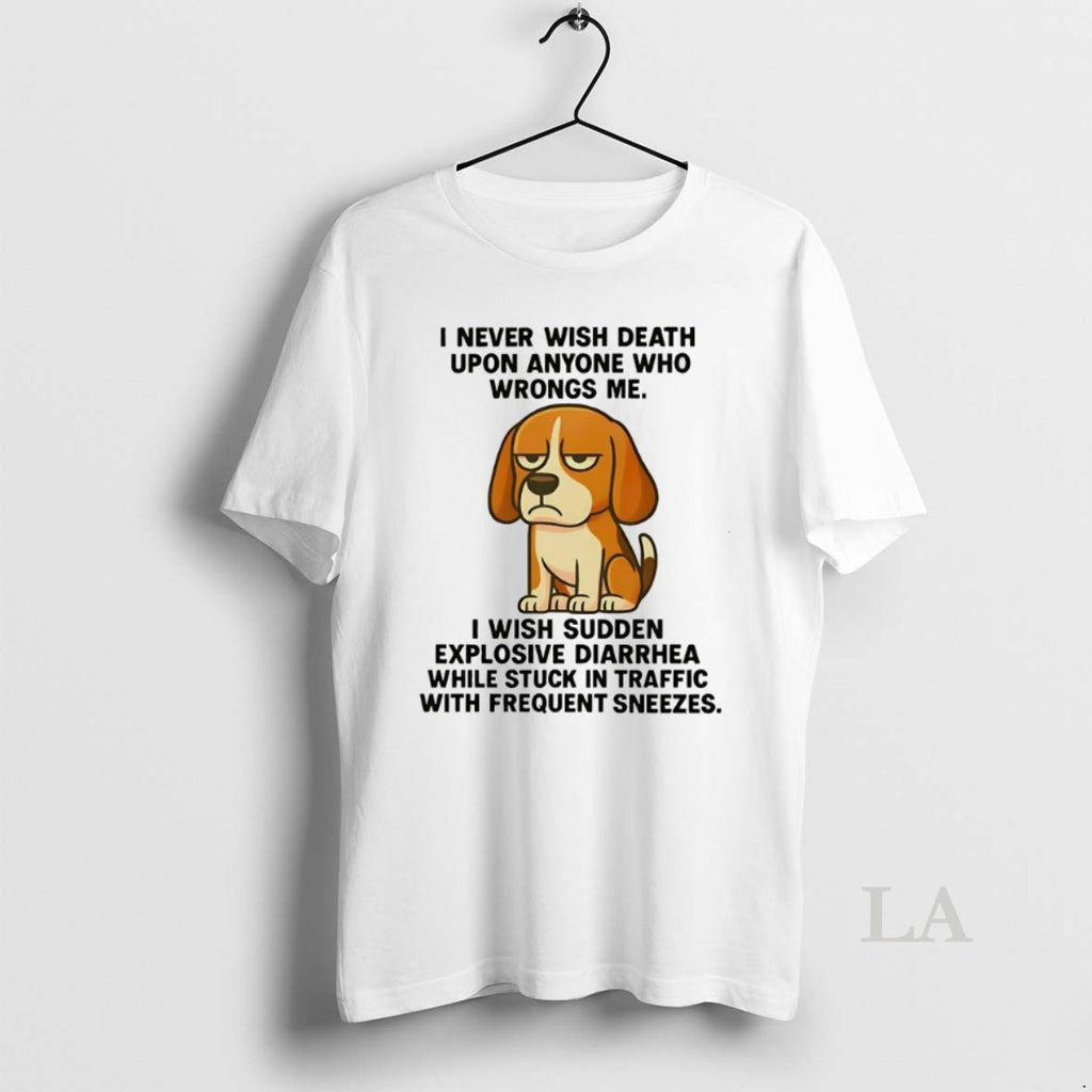 Original Beagle I Never Wish Death Upon Anyone Who Wrongs Me
