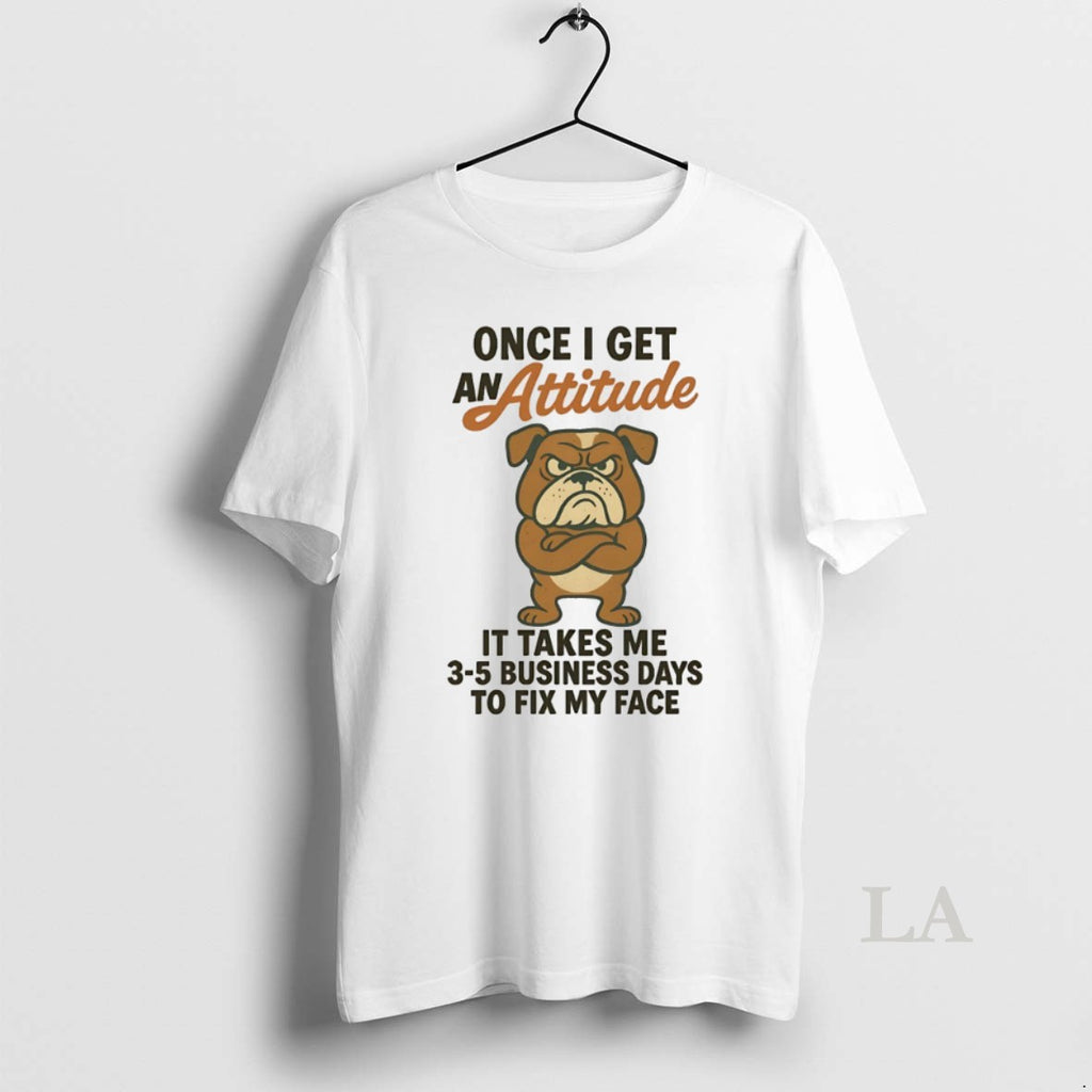 Original Bulldog Once I Get An Attitude It Takes Me 3 5 Business Days
