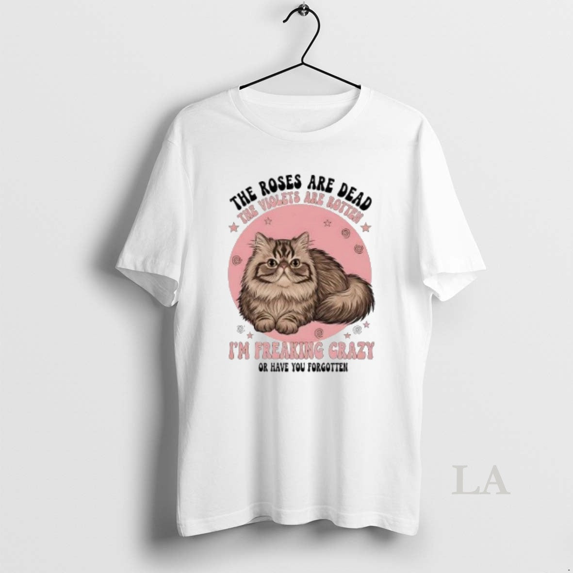 Original Cat The Roses Are Dead The Violets Are Rotten Im Freaking Crazy