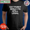 Original Eat Pussy while it’s still legal shirt Unisex , , , Long Sleeve Tee