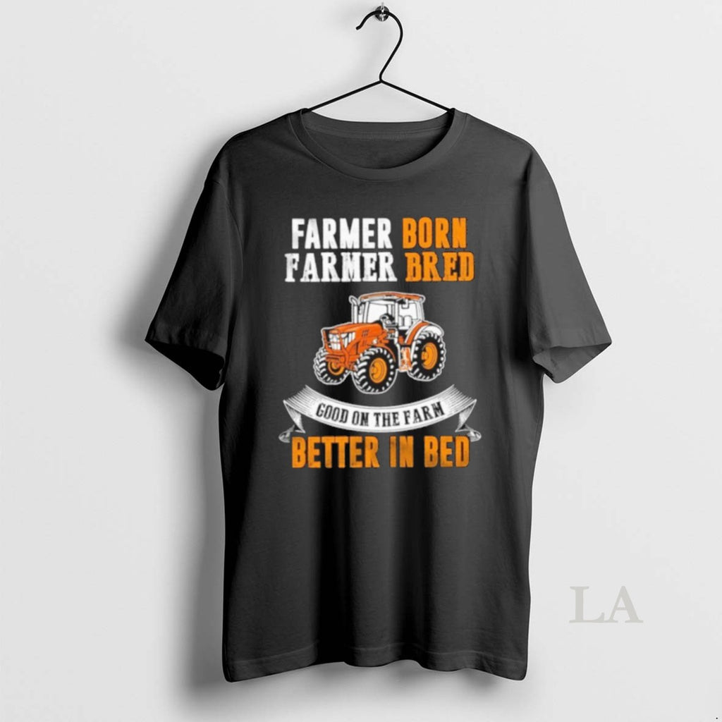 Original Farmer Born Farmer Bred Good On The Farm Better In Bed