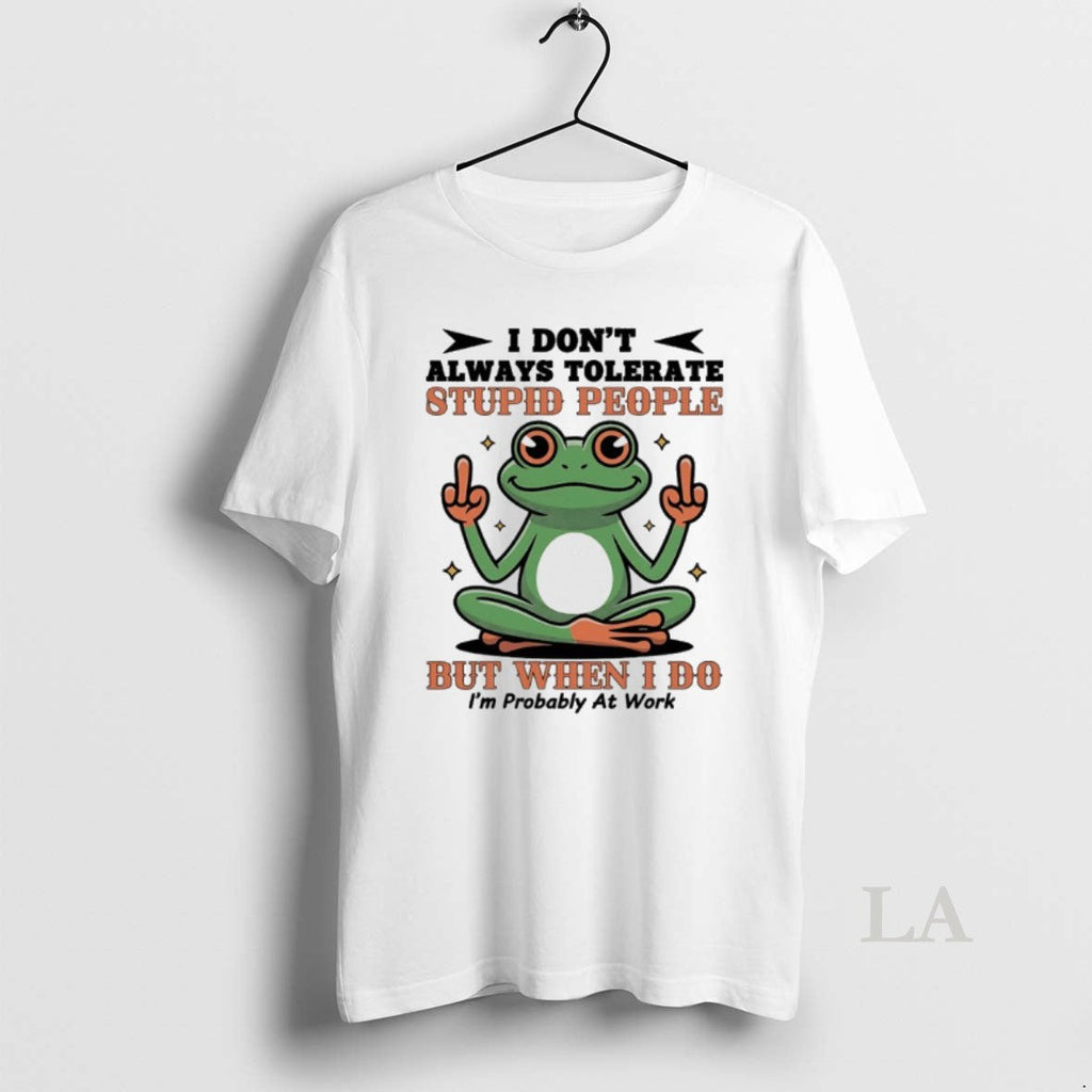 Original Frog I Dont Always Tolerate Stupid People But When I Do Im Probably At Unisex , , , Long Sleeve Tee
