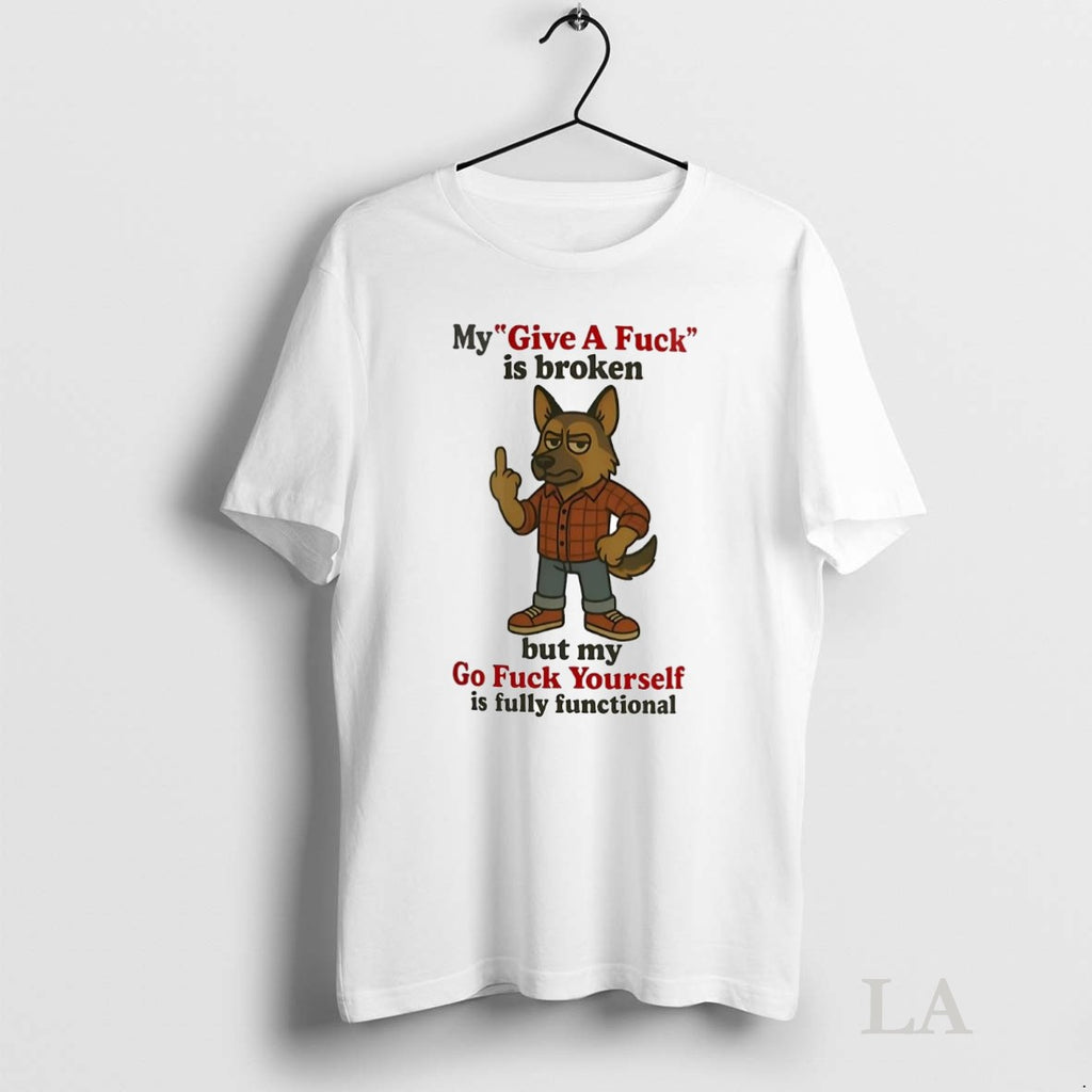 Original German Shepherd My Give A Fuck Is Broken But My Go Fuck Yourself Is