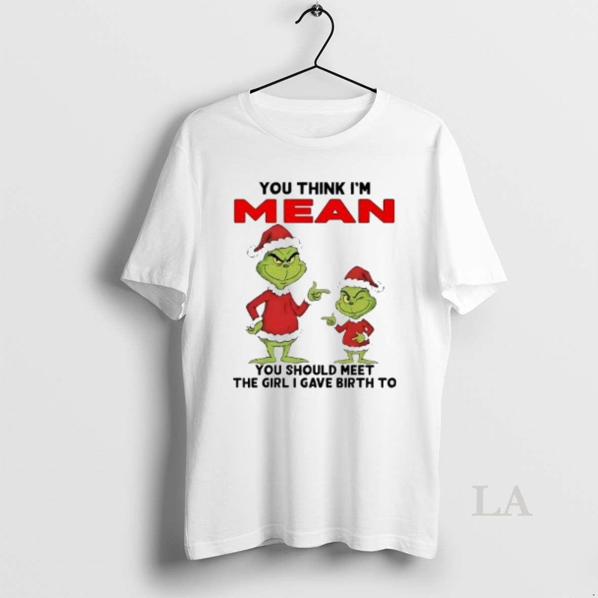 Original Grinch You Think Im Mean You Should Meet Girl I Gave Birth Christmas