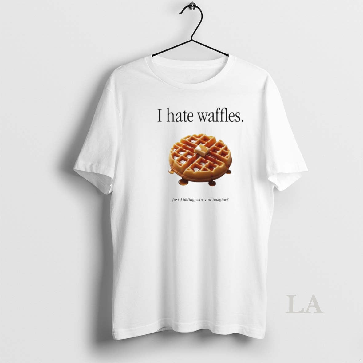 Original I Hate Waffles Just Kidding Can You Imagine