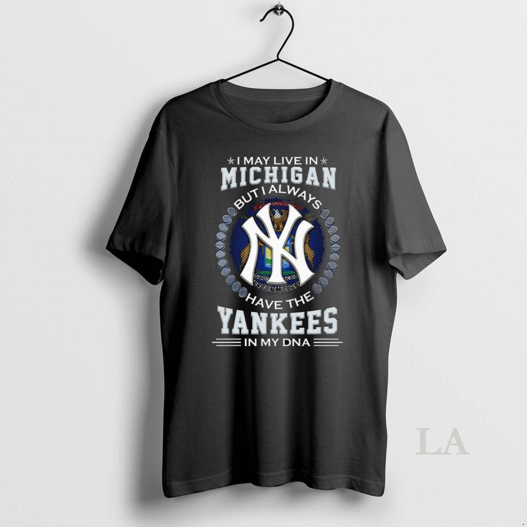 Original I May Live In Michigan But I Alway Have The New York Yankees In Unisex , , , Long Sleeve Tee