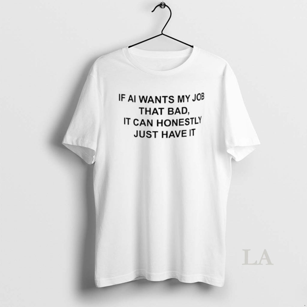 Original If Ai Wants My Job That Bad It Can Honestly Just Have It