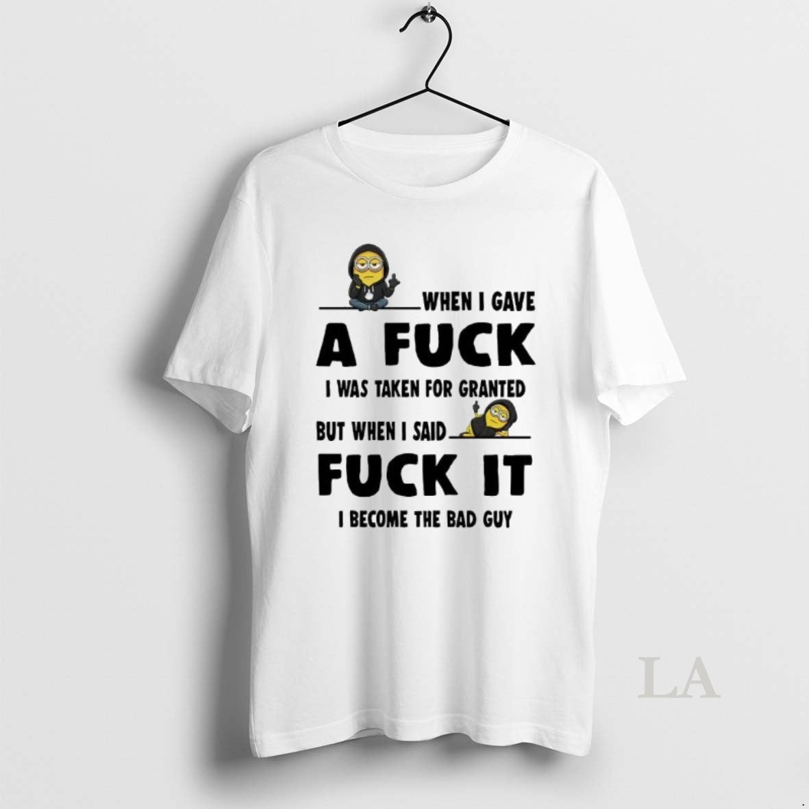 Original Minion When I Gave A Fuck I Was Taken For Granted Fuck It