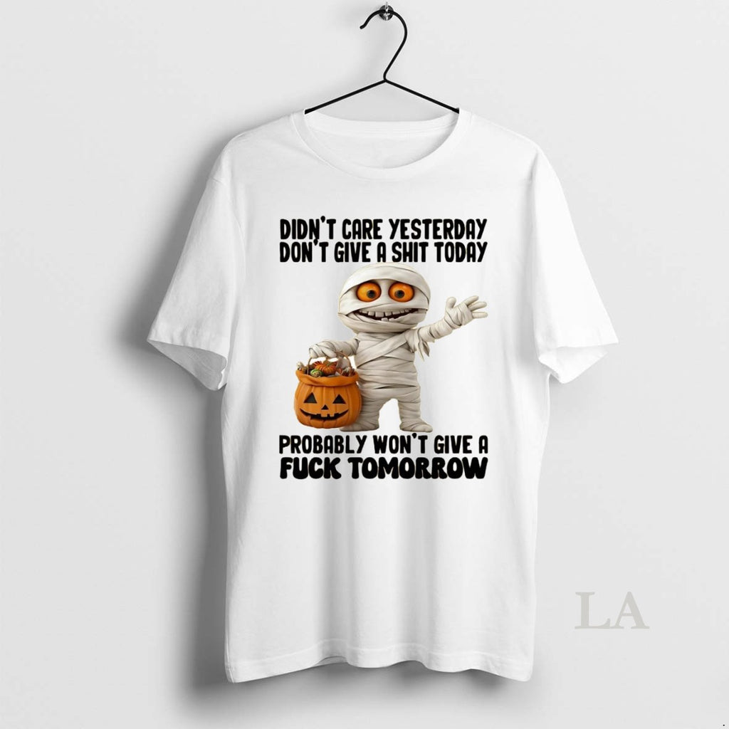 Original Mummy Didnt Care Yesterday Dont Give A Shit Today Fuck Tomorrow Halloween